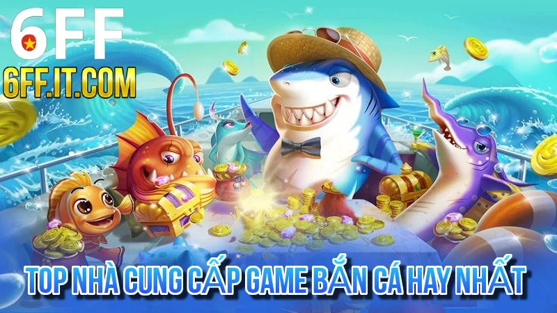 Top Nhà Cung Cấp Game Bắn Cá Hay Nhất